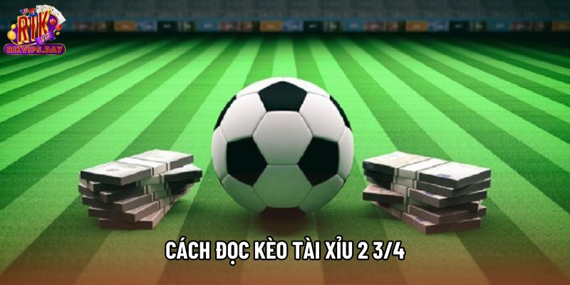 Cách đọc kèo Tài Xỉu 2 3/4