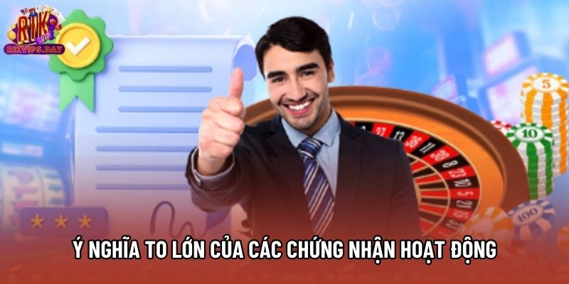 Ý nghĩa to lớn của các chứng nhận hoạt động