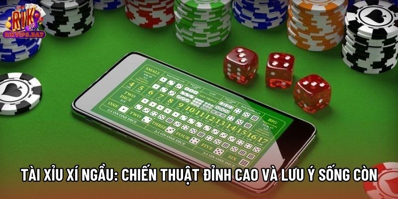 Tài Xỉu Xí Ngầu: Chiến Thuật Đỉnh Cao Và Lưu Ý Sống Còn